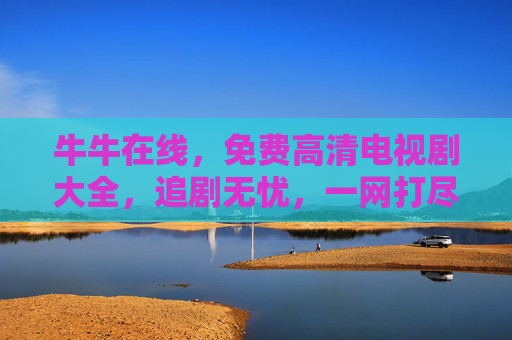牛牛在线，免费高清电视剧大全，追剧无忧，一网打尽经典与热剧
