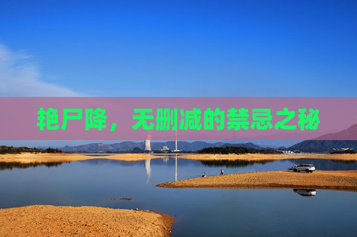 艳尸降，无删减的禁忌之秘