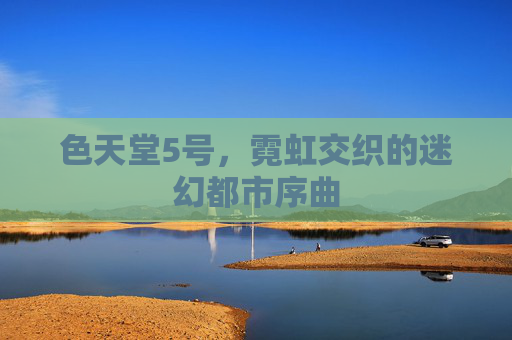 色天堂5号，霓虹交织的迷幻都市序曲
