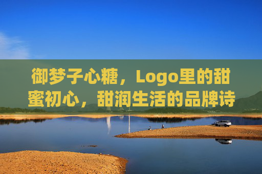 御梦子心糖，Logo里的甜蜜初心，甜润生活的品牌诗篇