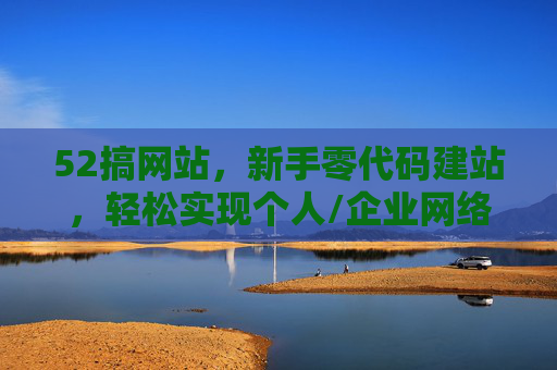 52搞网站，新手零代码建站，轻松实现个人/企业网络化