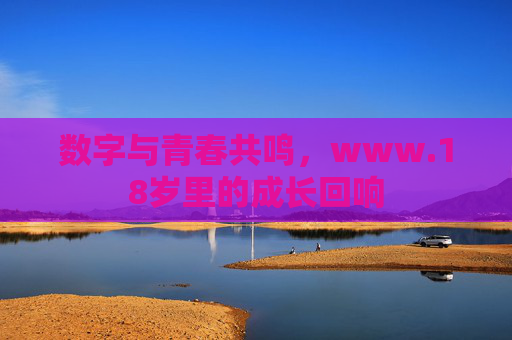 数字与青春共鸣，www.18岁里的成长回响