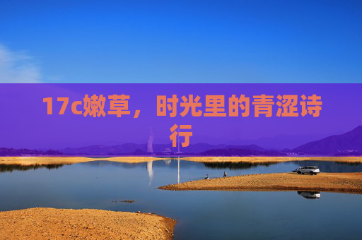 17c嫩草，时光里的青涩诗行