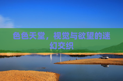 色色天堂，视觉与欲望的迷幻交织