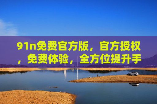 91n免费官方版，官方授权，免费体验，全方位提升手机功能与体验