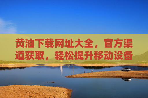 黄油下载网址大全，官方渠道获取，轻松提升移动设备应用管理体验