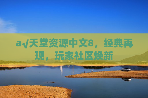 а√天堂资源中文8，经典再现，玩家社区焕新