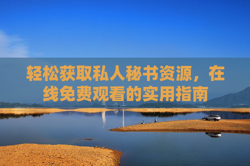 轻松获取私人秘书资源，在线免费观看的实用指南