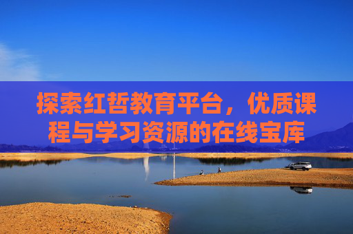 探索红哲教育平台，优质课程与学习资源的在线宝库