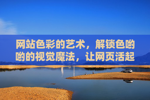 网站色彩的艺术，解锁色哟哟的视觉魔法，让网页活起来！
