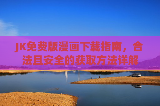 JK免费版漫画下载指南，合法且安全的获取方法详解