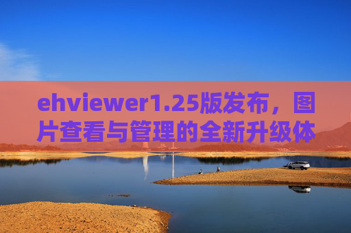 ehviewer1.25版发布，图片查看与管理的全新升级体验
