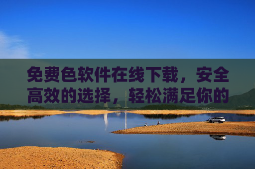 免费色软件在线下载，安全高效的选择，轻松满足你的创意与设计需求