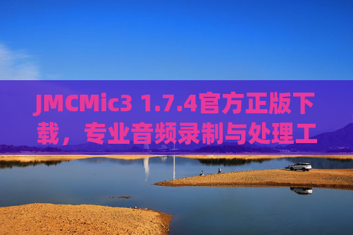 JMCMic3 1.7.4官方正版下载，专业音频录制与处理工具的权威选择