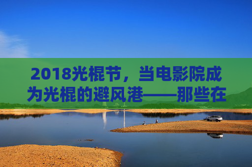 2018光棍节，当电影院成为光棍的避风港——那些在光影里独自发光的夜晚