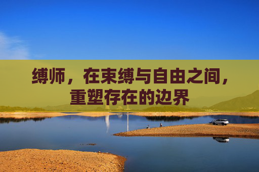 缚师，在束缚与自由之间，重塑存在的边界