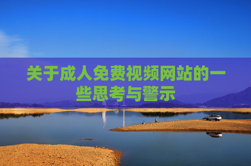 关于成人免费视频网站的一些思考与警示