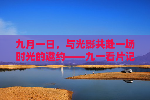 九月一日，与光影共赴一场时光的邀约——九一看片记