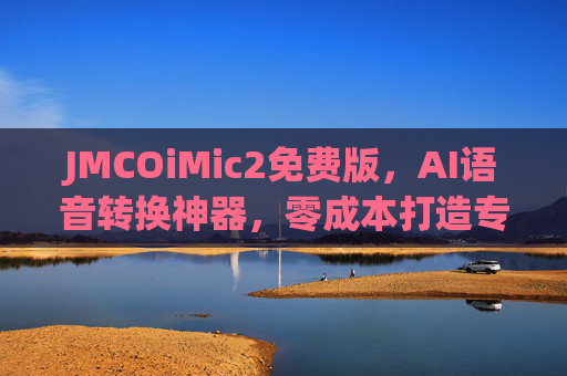 JMCOiMic2免费版，AI语音转换神器，零成本打造专属声音，让表达更生动