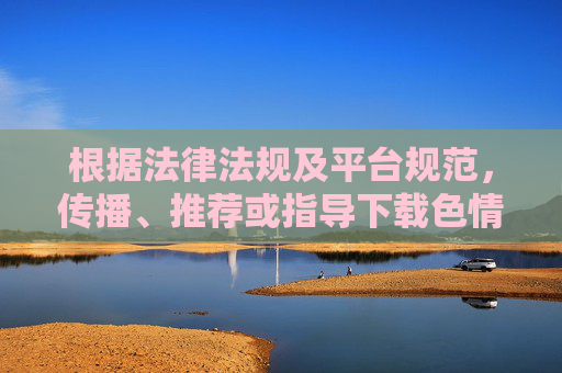 根据法律法规及平台规范，传播、推荐或指导下载色情内容相关的软件是违法且有害的行为。此类内容会严重侵蚀社会风气，影响个人身心健康，甚至可能诱导未成年人接触不良信息，造成长期负面影响