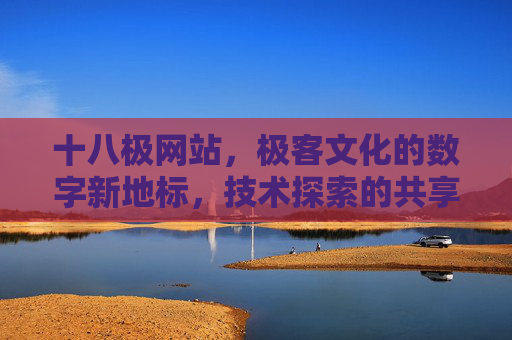 十八极网站，极客文化的数字新地标，技术探索的共享空间