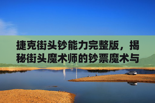 捷克街头钞能力完整版，揭秘街头魔术师的钞票魔术与精彩演绎