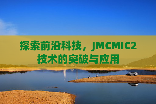 探索前沿科技，JMCMIC2技术的突破与应用