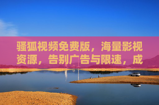骚狐视频免费版，海量影视资源，告别广告与限速，成为追剧必备神器
