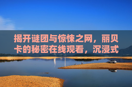 揭开谜团与惊悚之网，丽贝卡的秘密在线观看，沉浸式体验悬疑故事的层层反转