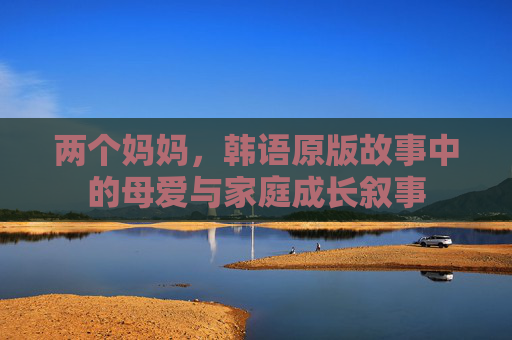 两个妈妈，韩语原版故事中的母爱与家庭成长叙事
