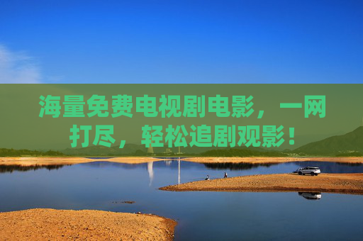 海量免费电视剧电影，一网打尽，轻松追剧观影！