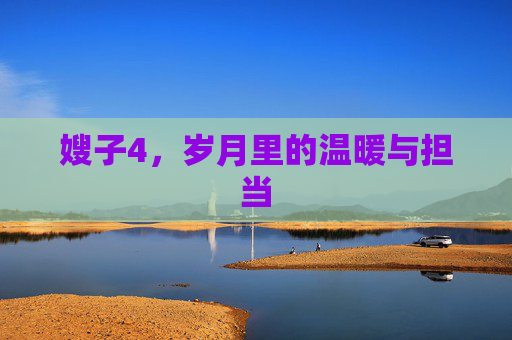 嫂子4，岁月里的温暖与担当