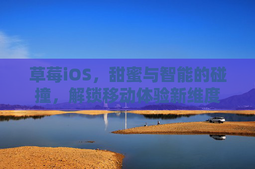 草莓iOS，甜蜜与智能的碰撞，解锁移动体验新维度