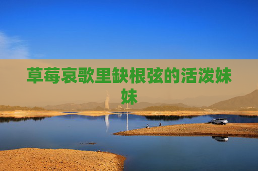 草莓哀歌里缺根弦的活泼妹妹