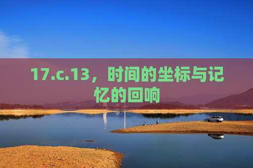 17.c.13，时间的坐标与记忆的回响