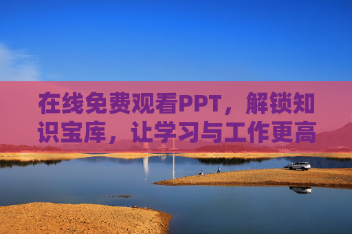 在线免费观看PPT，解锁知识宝库，让学习与工作更高效