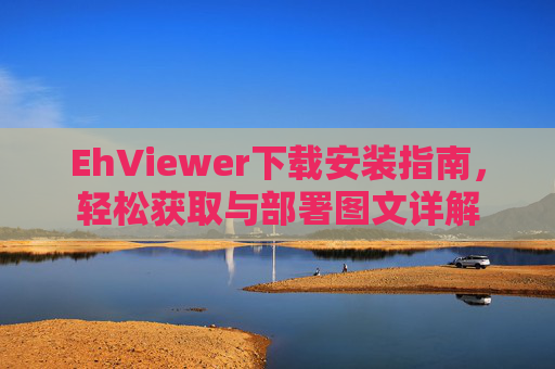 EhViewer下载安装指南，轻松获取与部署图文详解