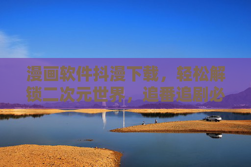 漫画软件抖漫下载，轻松解锁二次元世界，追番追剧必备神器