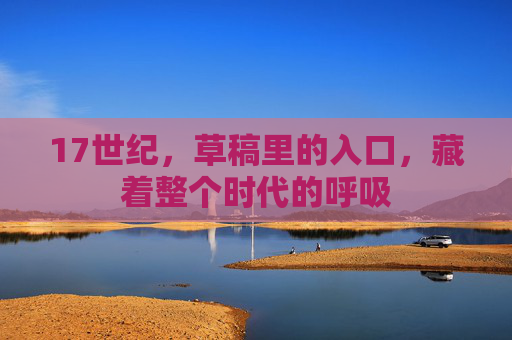 17世纪，草稿里的入口，藏着整个时代的呼吸