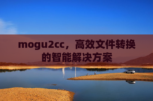 mogu2cc，高效文件转换的智能解决方案