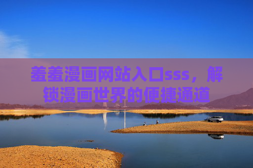 羞羞漫画网站入口sss，解锁漫画世界的便捷通道