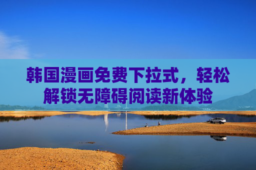 韩国漫画免费下拉式，轻松解锁无障碍阅读新体验