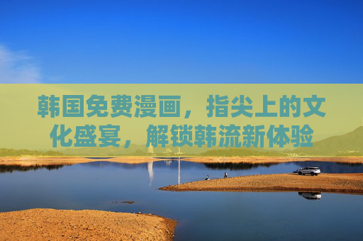 韩国免费漫画，指尖上的文化盛宴，解锁韩流新体验