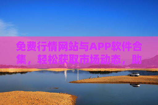 免费行情网站与APP软件合集，轻松获取市场动态，助你把握投资机会