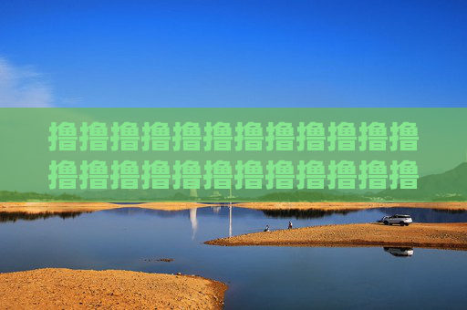 撸撸撸撸撸撸撸撸撸撸撸撸撸撸撸撸撸撸撸撸撸撸撸撸撸撸撸撸撸撸撸撸撸撸撸撸——当撸成为时代的轻音乐