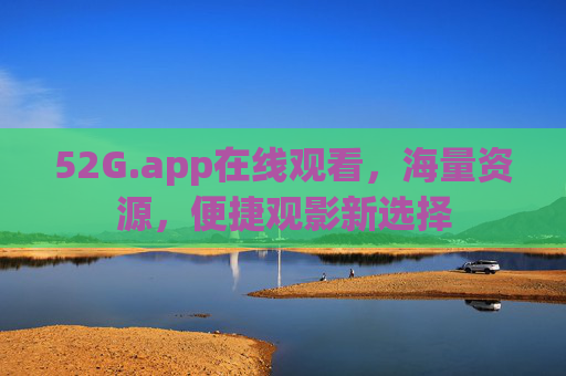 52G.app在线观看，海量资源，便捷观影新选择