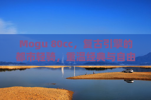 Mogu 80cc，复古引擎的都市轻骑，重温经典与自由的交融