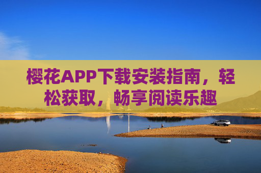 樱花APP下载安装指南，轻松获取，畅享阅读乐趣