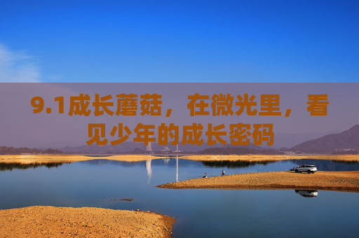 9.1成长蘑菇，在微光里，看见少年的成长密码