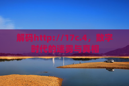 解码http://17c.4，数字时代的迷雾与真相